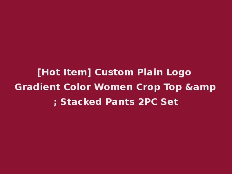[Hot Item] Custom Plain Logo Gradient Color Women Crop Top & Stacked Pants 2PC Set