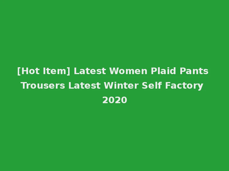 [Hot Item] Latest Women Plaid Pants Trousers Latest Winter Self Factory 2020