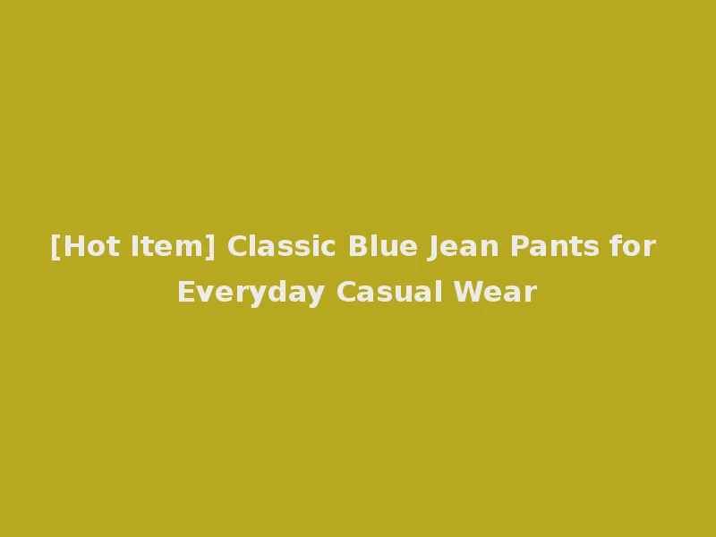 [Hot Item] Classic Blue Jean Pants for Everyday Casual Wear