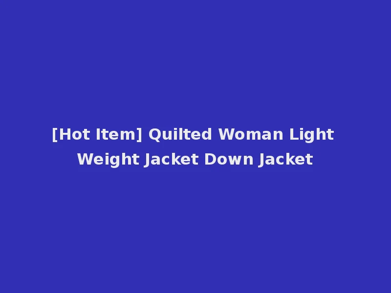 [Hot Item] Quilted Woman Light Weight Jacket Down Jacket