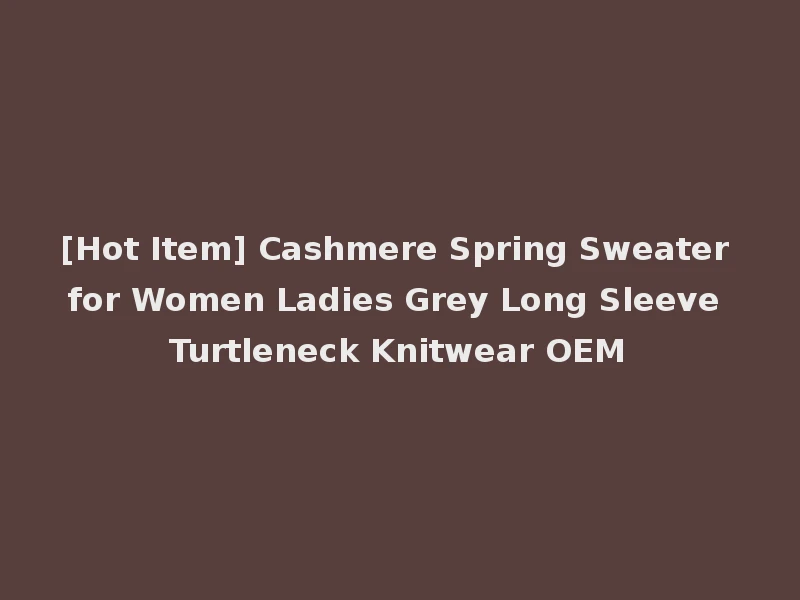 [Hot Item] Cashmere Spring Sweater for Women Ladies Grey Long Sleeve Turtleneck Knitwear OEM