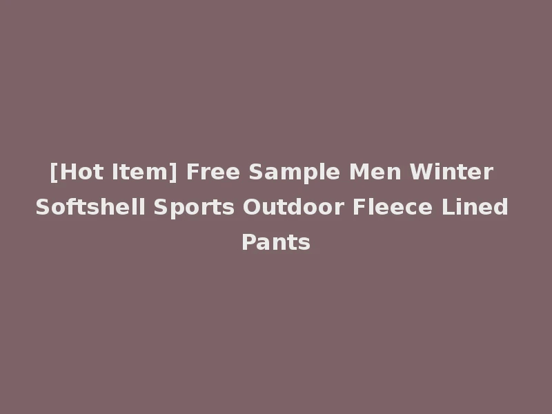 [Hot Item] Free Sample Men Winter Softshell Sports Outdoor Fleece Lined Pants