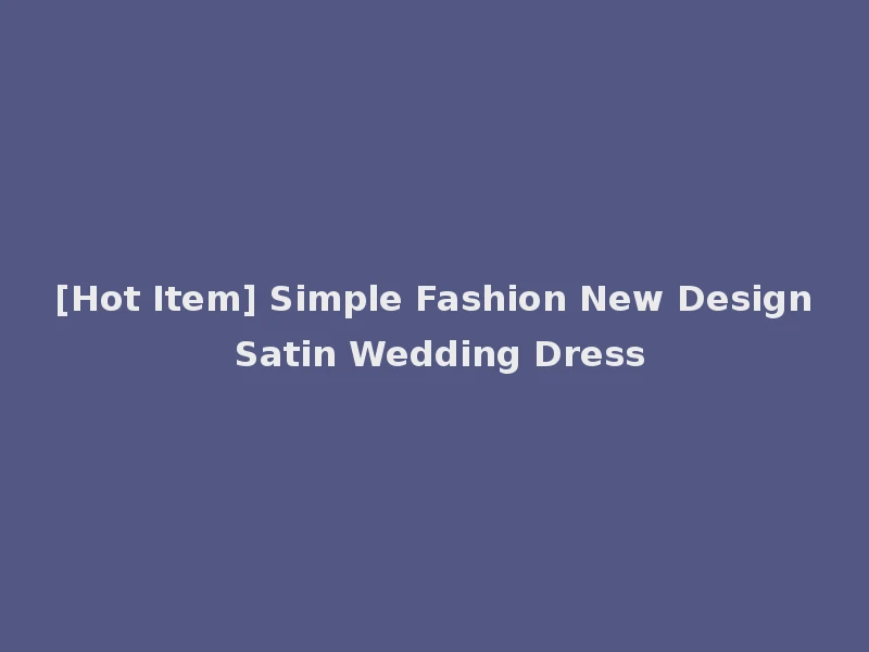 [Hot Item] Simple Fashion New Design Satin Wedding Dress