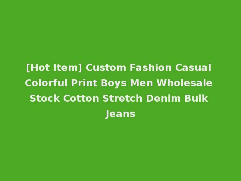[Hot Item] Custom Fashion Casual Colorful Print Boys Men Wholesale Stock Cotton Stretch Denim Bulk Jeans