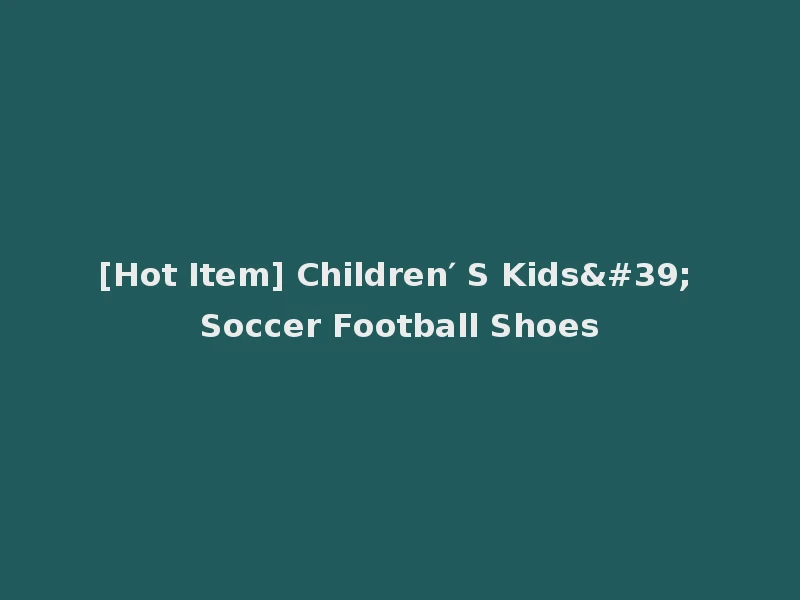 [Hot Item] Children′ S Kids' Soccer Football Shoes