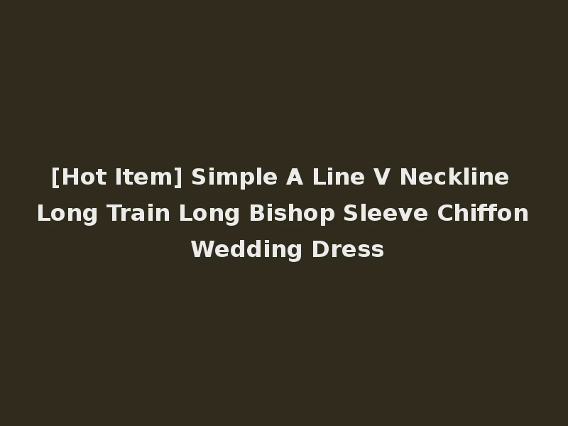 [Hot Item] Simple A Line V Neckline Long Train Long Bishop Sleeve Chiffon Wedding Dress