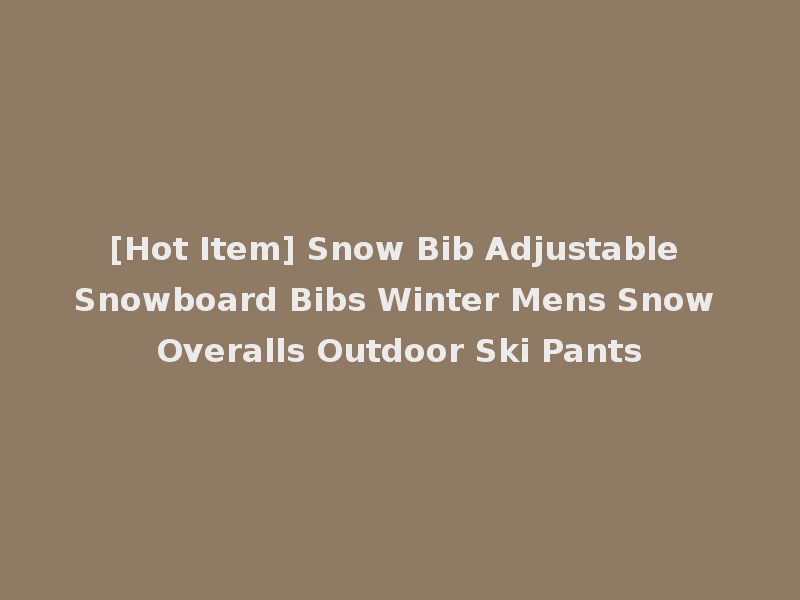 [Hot Item] Snow Bib Adjustable Snowboard Bibs Winter Mens Snow Overalls Outdoor Ski Pants