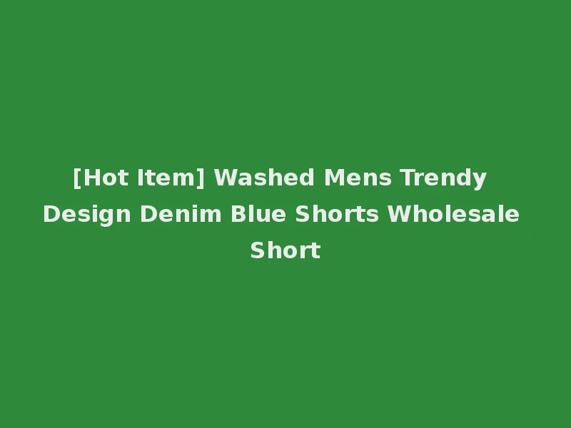 [Hot Item] Washed Mens Trendy Design Denim Blue Shorts Wholesale Short