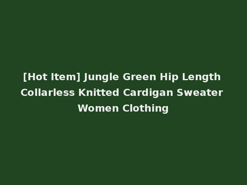 [Hot Item] Jungle Green Hip Length Collarless Knitted Cardigan Sweater Women Clothing