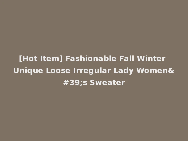 [Hot Item] Fashionable Fall Winter Unique Loose Irregular Lady Women's Sweater