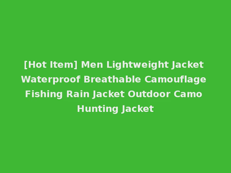 [Hot Item] Men Lightweight Jacket Waterproof Breathable Camouflage Fishing Rain Jacket Outdoor Camo Hunting Jacket
