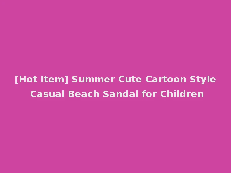 [Hot Item] Summer Cute Cartoon Style Casual Beach Sandal for Children