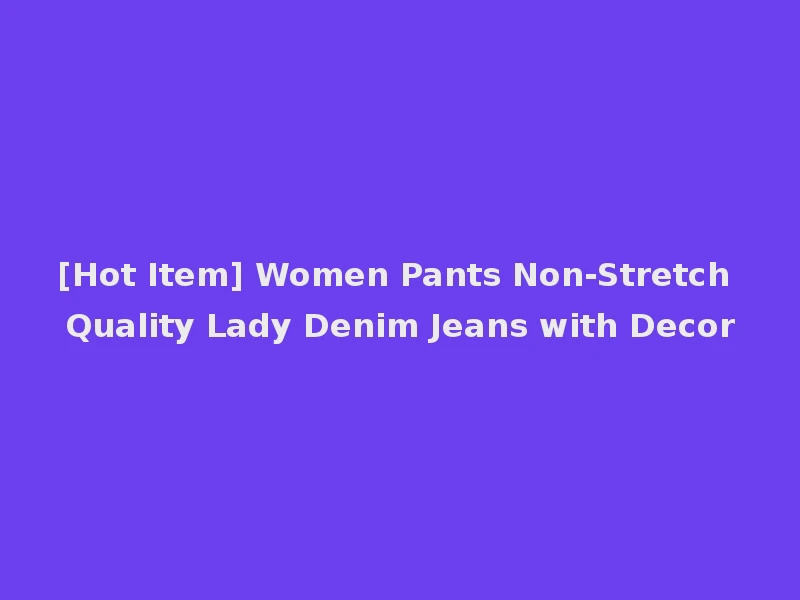 [Hot Item] Women Pants Non-Stretch Quality Lady Denim Jeans with Decor