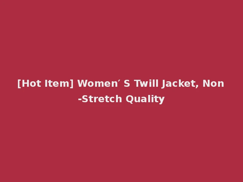 [Hot Item] Women′ S Twill Jacket, Non-Stretch Quality