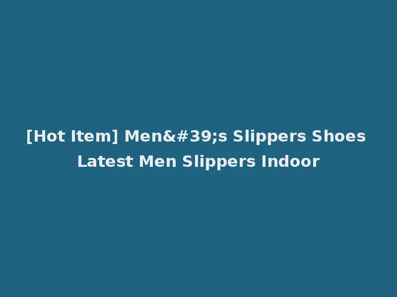 [Hot Item] Men's Slippers Shoes Latest Men Slippers Indoor