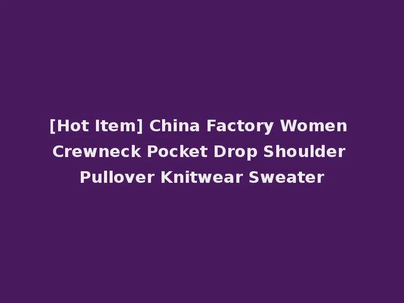 [Hot Item] China Factory Women Crewneck Pocket Drop Shoulder Pullover Knitwear Sweater