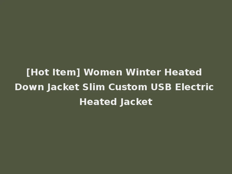 [Hot Item] Women Winter Heated Down Jacket Slim Custom USB Electric Heated Jacket