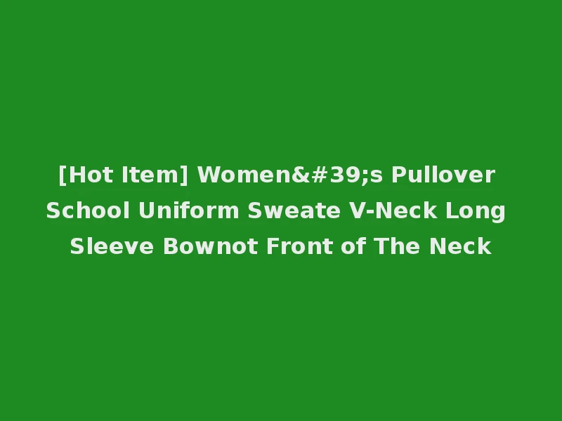 [Hot Item] Women's Pullover School Uniform Sweate V-Neck Long Sleeve Bownot Front of The Neck