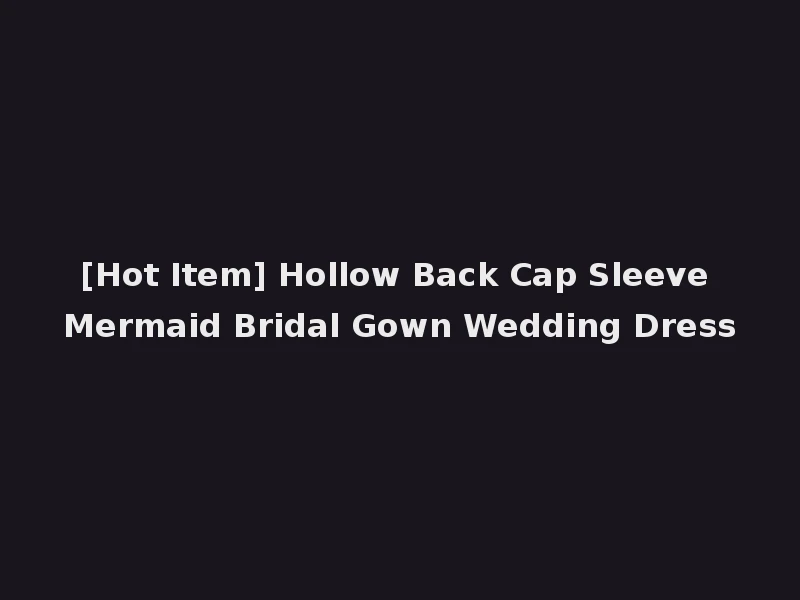 [Hot Item] Hollow Back Cap Sleeve Mermaid Bridal Gown Wedding Dress