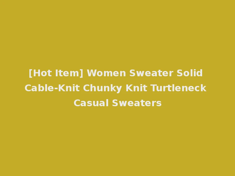 [Hot Item] Women Sweater Solid Cable-Knit Chunky Knit Turtleneck Casual Sweaters