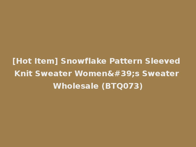 [Hot Item] Snowflake Pattern Sleeved Knit Sweater Women's Sweater Wholesale (BTQ073)