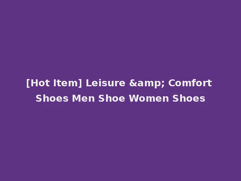 [Hot Item] Leisure & Comfort Shoes Men Shoe Women Shoes