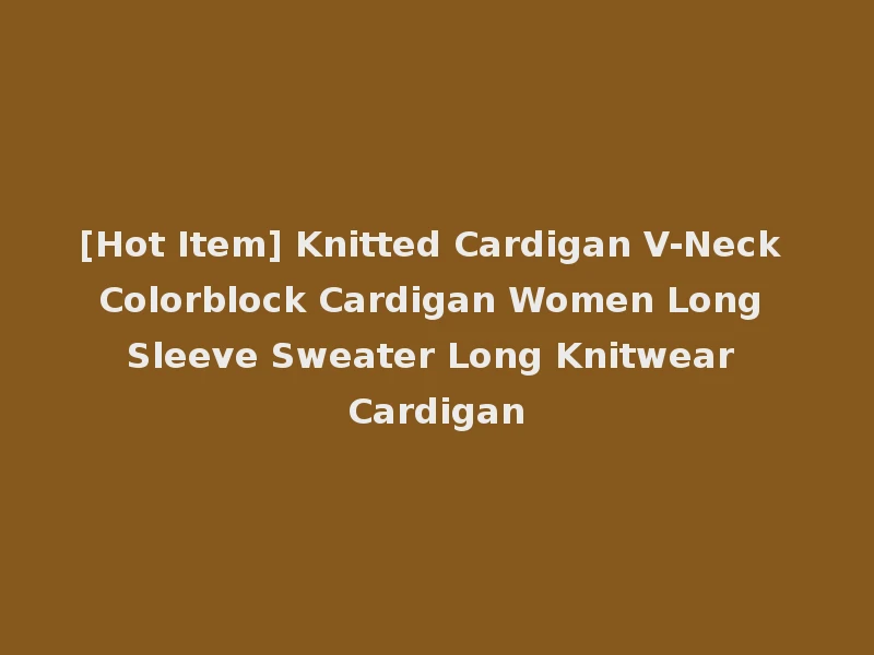 [Hot Item] Knitted Cardigan V-Neck Colorblock Cardigan Women Long Sleeve Sweater Long Knitwear Cardigan