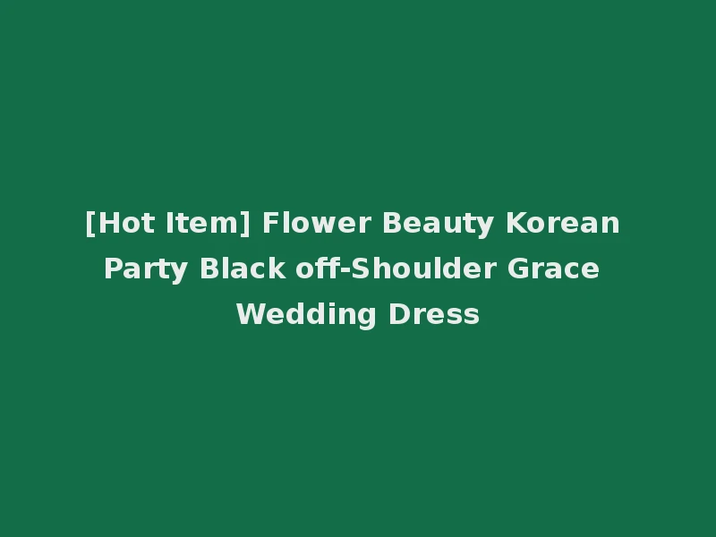 [Hot Item] Flower Beauty Korean Party Black off-Shoulder Grace Wedding Dress