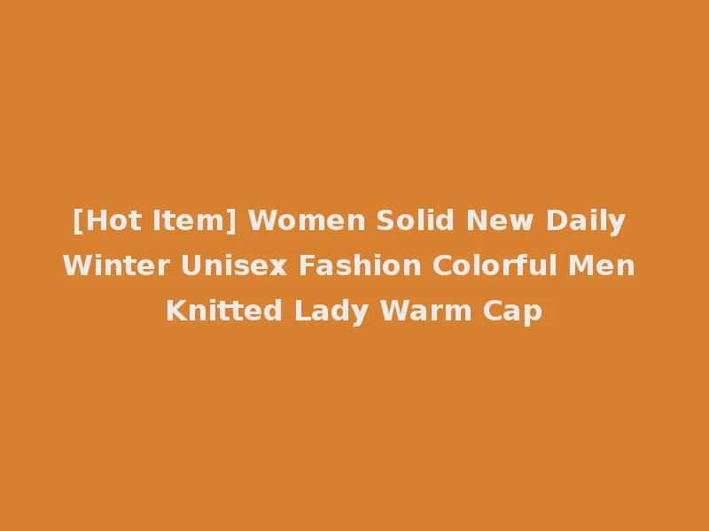 [Hot Item] Women Solid New Daily Winter Unisex Fashion Colorful Men Knitted Lady Warm Cap