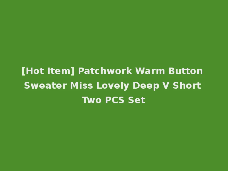 [Hot Item] Patchwork Warm Button Sweater Miss Lovely Deep V Short Two PCS Set