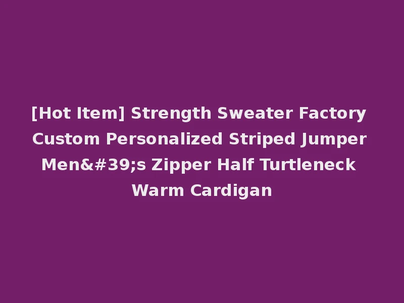 [Hot Item] Strength Sweater Factory Custom Personalized Striped Jumper Men's Zipper Half Turtleneck Warm Cardigan
