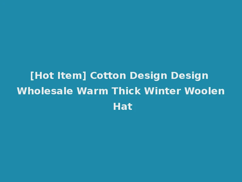 [Hot Item] Cotton Design Design Wholesale Warm Thick Winter Woolen Hat