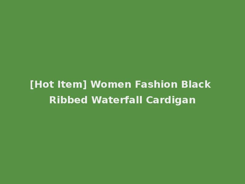 [Hot Item] Women Fashion Black Ribbed Waterfall Cardigan
