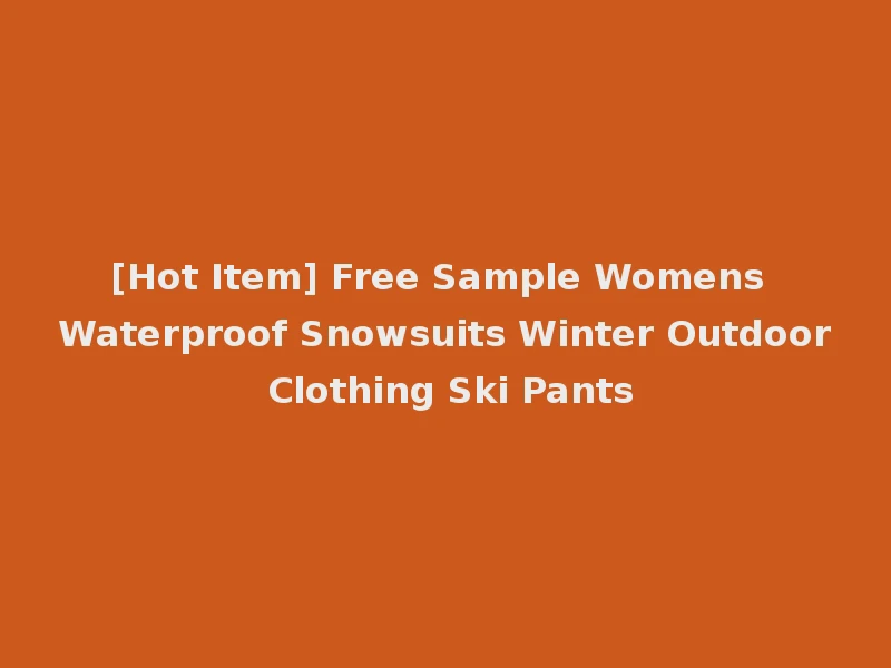 [Hot Item] Free Sample Womens Waterproof Snowsuits Winter Outdoor Clothing Ski Pants