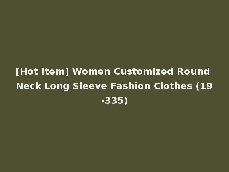 [Hot Item] Women Customized Round Neck Long Sleeve Fashion Clothes (19-335)