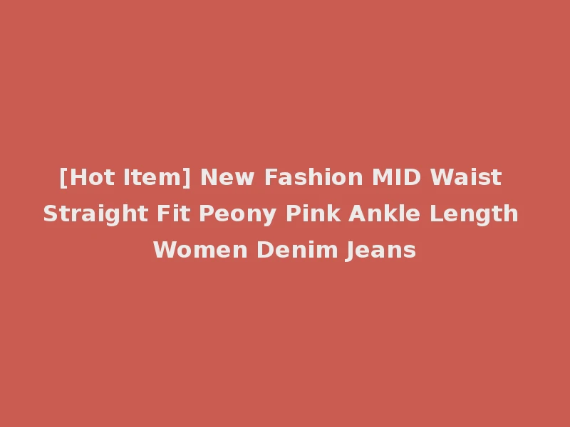 [Hot Item] New Fashion MID Waist Straight Fit Peony Pink Ankle Length Women Denim Jeans