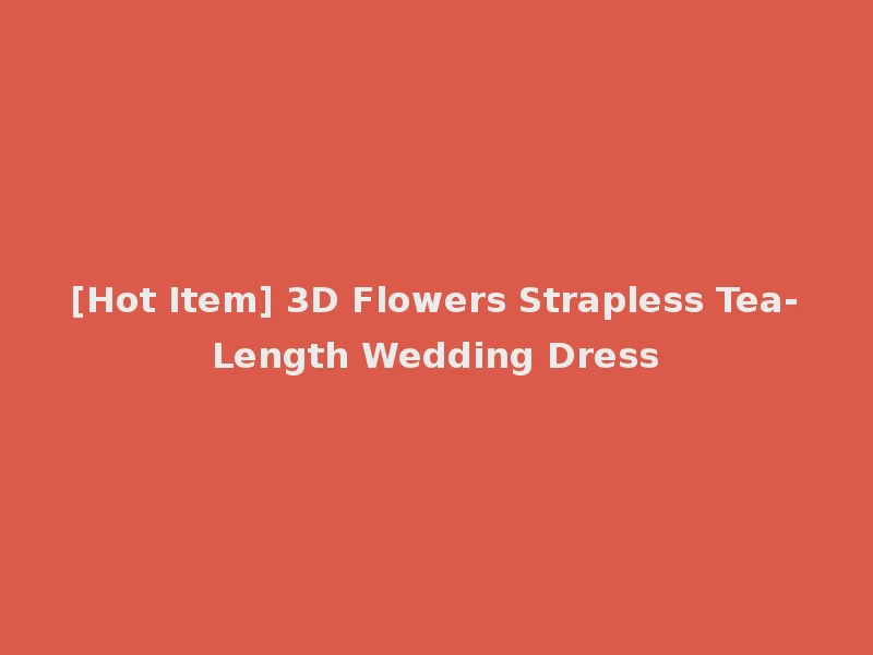 [Hot Item] 3D Flowers Strapless Tea-Length Wedding Dress