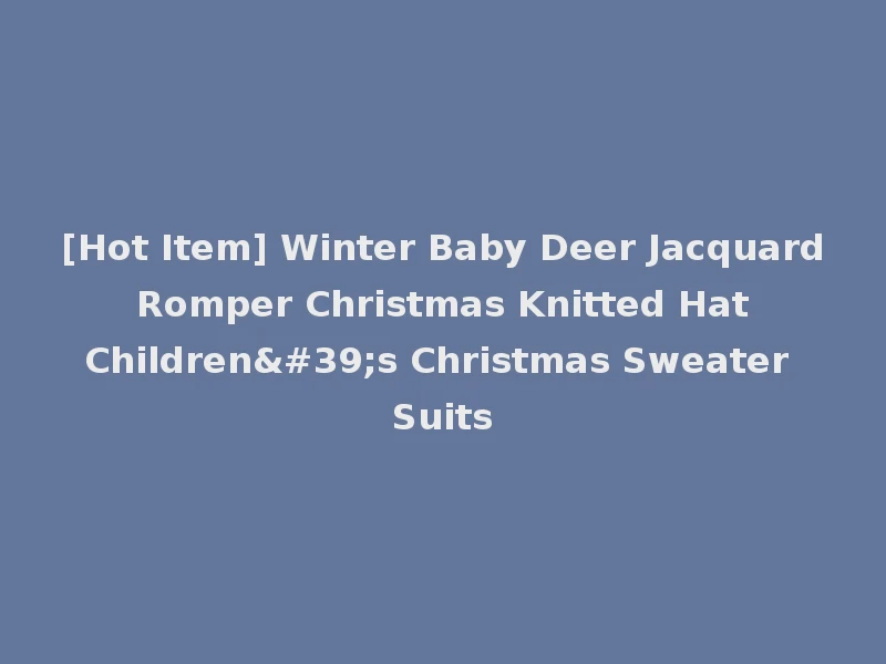 [Hot Item] Winter Baby Deer Jacquard Romper Christmas Knitted Hat Children's Christmas Sweater Suits