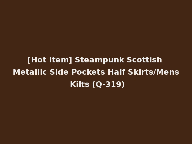 [Hot Item] Steampunk Scottish Metallic Side Pockets Half Skirts/Mens Kilts (Q-319)