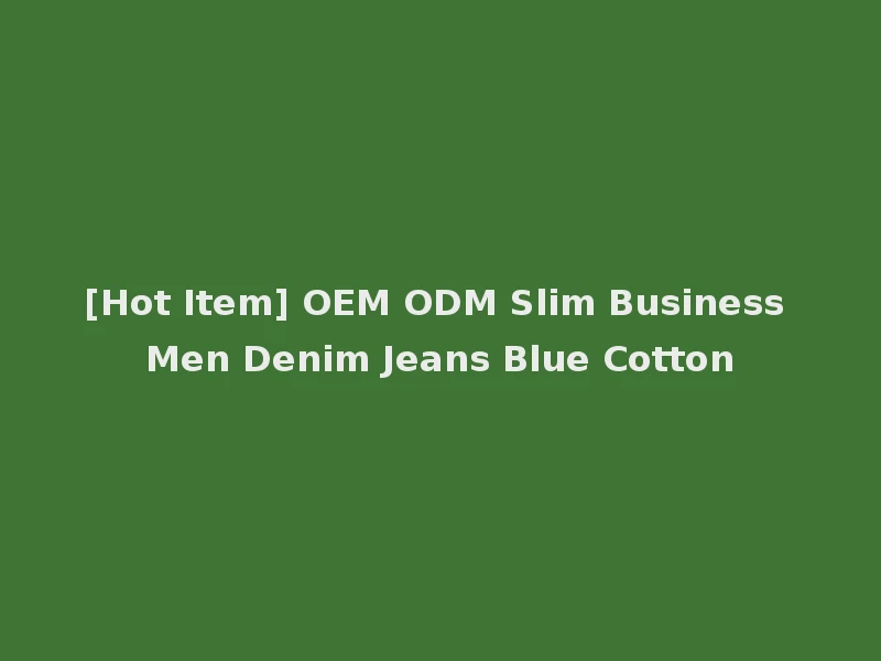 [Hot Item] OEM ODM Slim Business Men Denim Jeans Blue Cotton