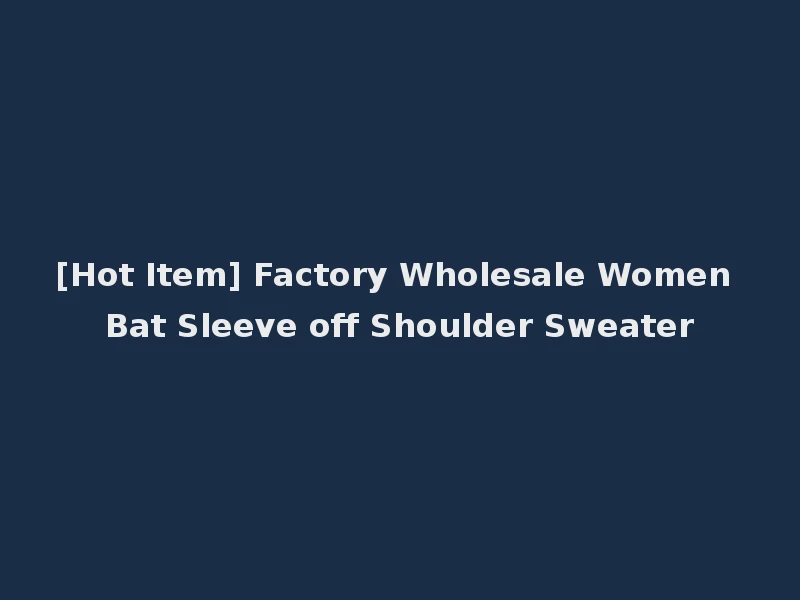 [Hot Item] Factory Wholesale Women Bat Sleeve off Shoulder Sweater