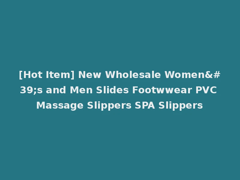 [Hot Item] New Wholesale Women's and Men Slides Footwwear PVC Massage Slippers SPA Slippers