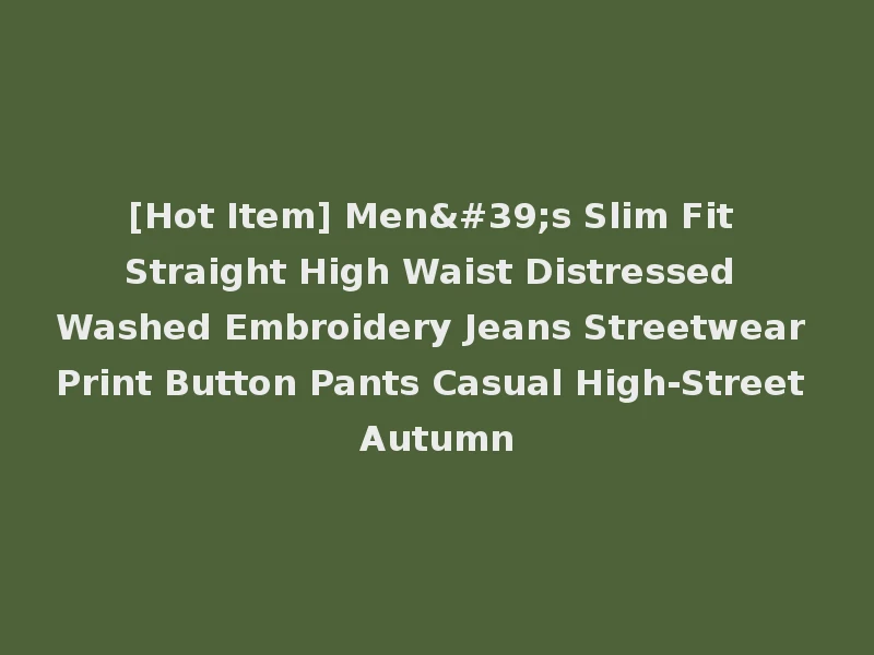 [Hot Item] Men's Slim Fit Straight High Waist Distressed Washed Embroidery Jeans Streetwear Print Button Pants Casual High-Street Autumn