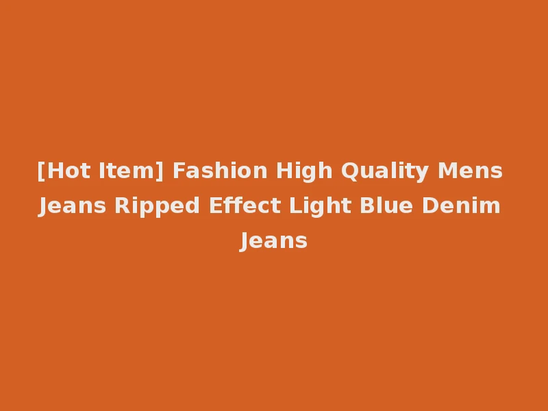 [Hot Item] Fashion High Quality Mens Jeans Ripped Effect Light Blue Denim Jeans