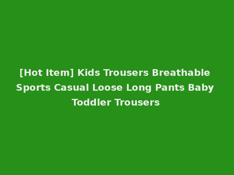 [Hot Item] Kids Trousers Breathable Sports Casual Loose Long Pants Baby Toddler Trousers