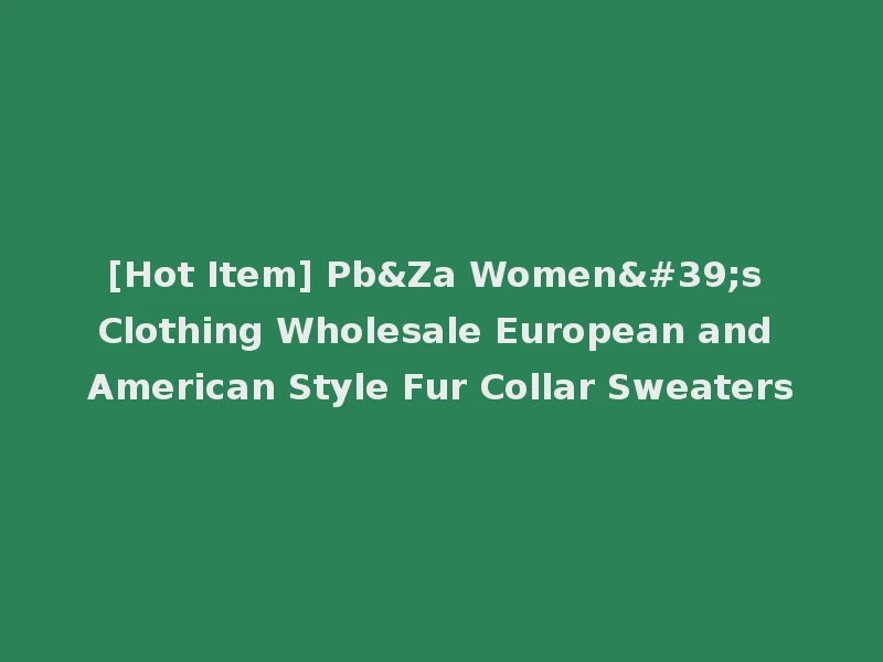 [Hot Item] Pb&Za Women's Clothing Wholesale European and American Style Fur Collar Sweaters