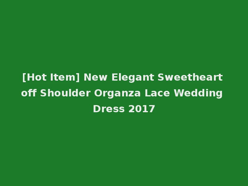 [Hot Item] New Elegant Sweetheart off Shoulder Organza Lace Wedding Dress 2017