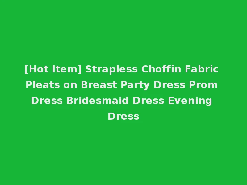 [Hot Item] Strapless Choffin Fabric Pleats on Breast Party Dress Prom Dress Bridesmaid Dress Evening Dress
