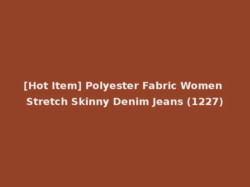 [Hot Item] Polyester Fabric Women Stretch Skinny Denim Jeans (1227)
