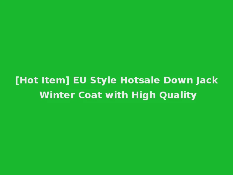 [Hot Item] EU Style Hotsale Down Jack Winter Coat with High Quality